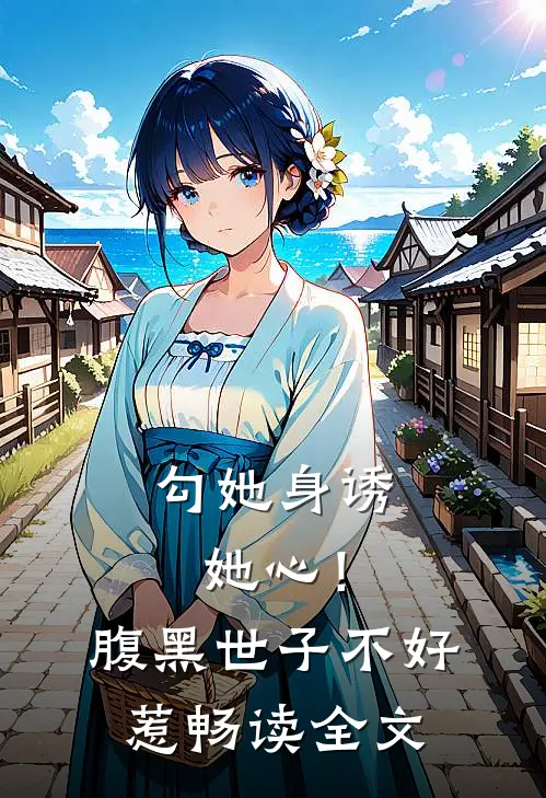 勾她身诱她心！腹黑世子不好惹畅读全文