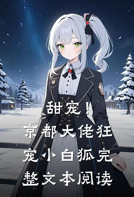 甜宠！京都大佬狂宠小白狐完整文本阅读