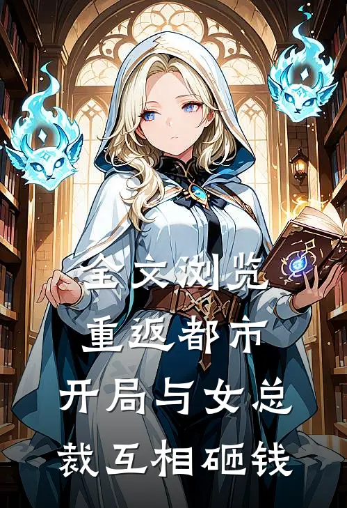 全文浏览重返都市：开局与女总裁互相砸钱