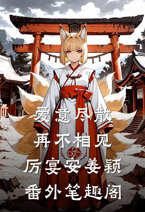 爱意尽散，再不相见：厉宴安姜颖番外笔趣阁