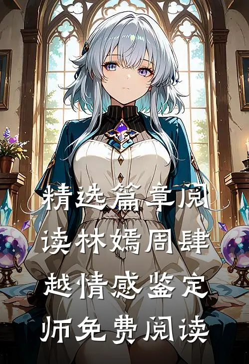 精选篇章阅读林嫣周肆越情感鉴定师免费阅读