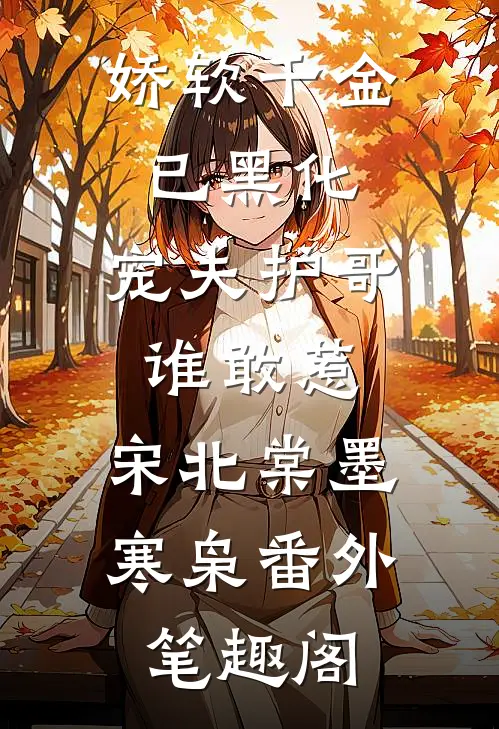 娇软千金已黑化，宠夫护哥谁敢惹：宋北棠墨寒枭番外笔趣阁