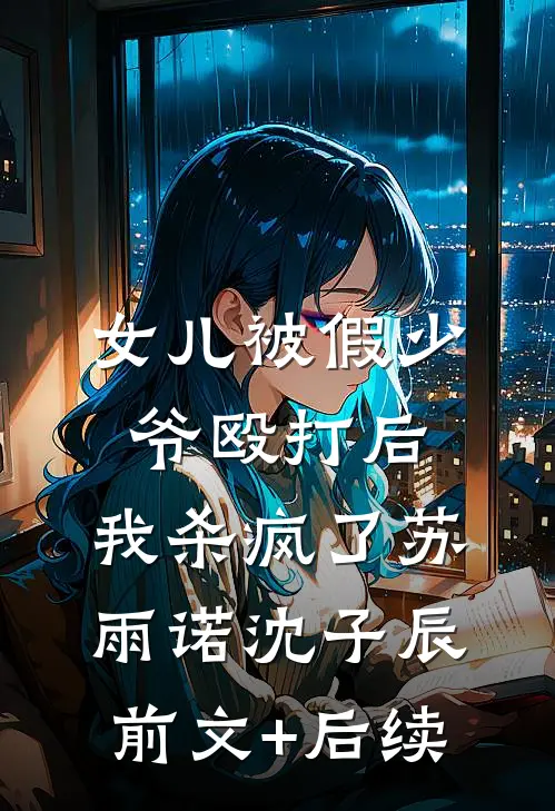 女儿被假少爷殴打后，我杀疯了苏雨诺沈子辰前文+后续