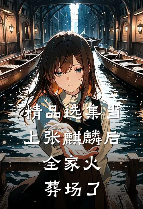 精品选集当上张麒麟后，全家火葬场了