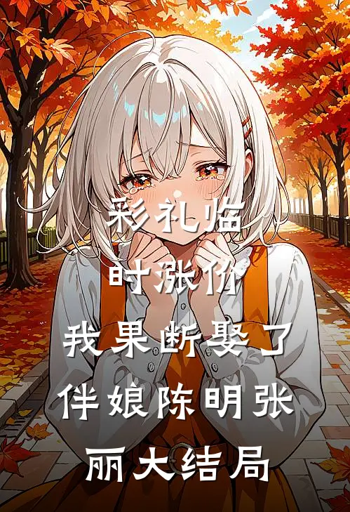 彩礼临时涨价，我果断娶了伴娘陈明张丽大结局