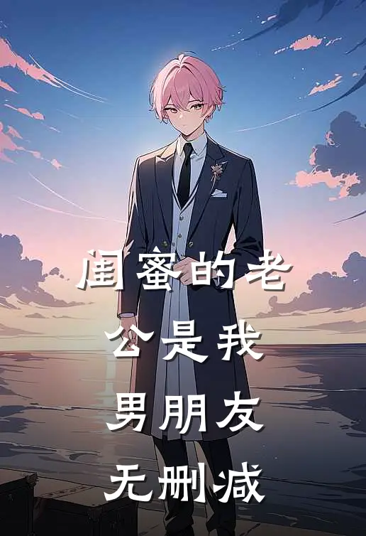闺蜜的老公是我男朋友无删减