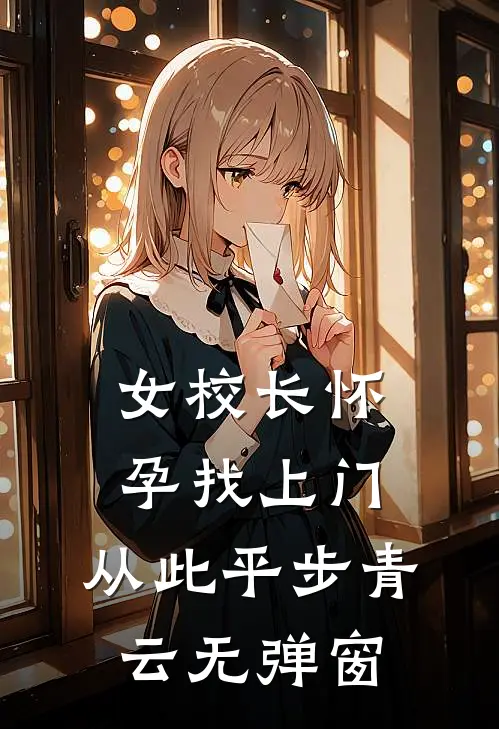 女校长怀孕找上门，从此平步青云无弹窗