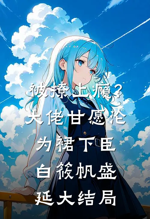 被撩上瘾？大佬甘愿沦为裙下臣白筱帆盛延大结局