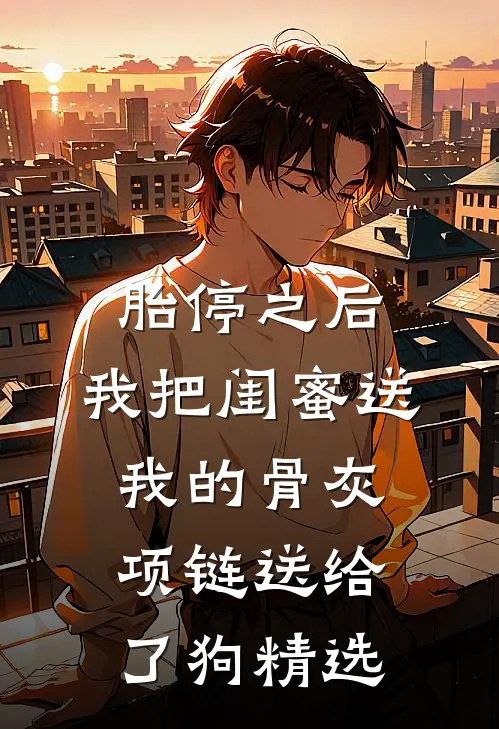 胎停之后，我把闺蜜送我的骨灰项链送给了狗精选