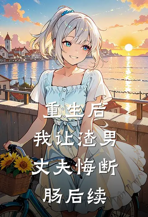 重生后，我让渣男丈夫悔断肠后续