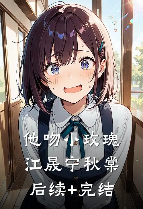 他吻小玫瑰江晟宁秋棠后续+完结
