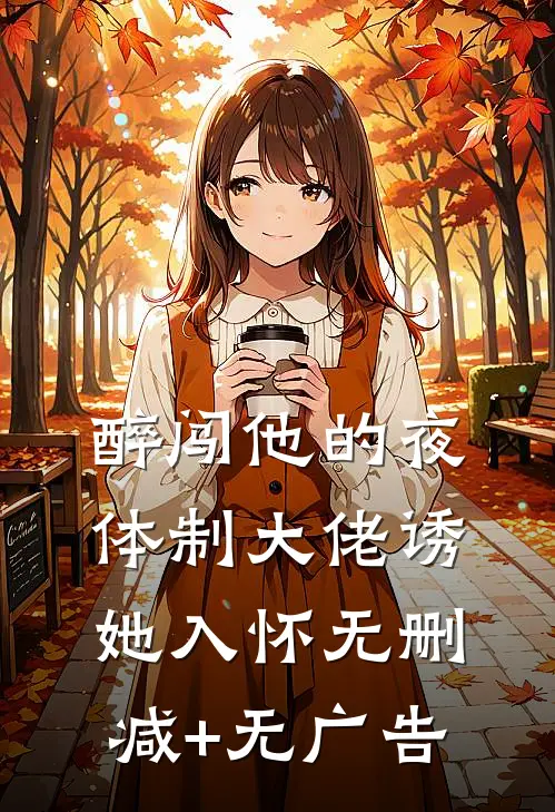 醉闯他的夜，体制大佬诱她入怀无删减+无广告