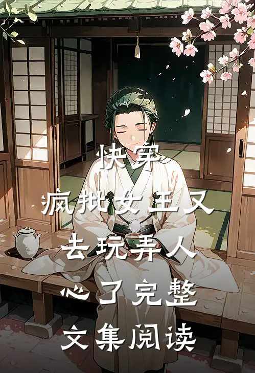 快穿：疯批女王又去玩弄人心了完整文集阅读