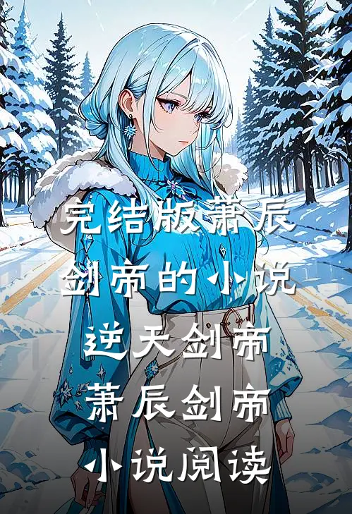 完结版萧辰剑帝的小说逆天剑帝萧辰剑帝小说阅读