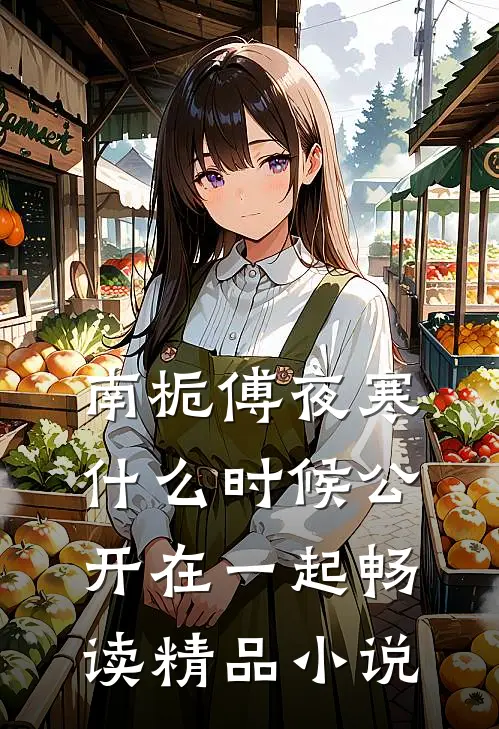 南栀傅夜寒什么时候公开在一起畅读精品小说