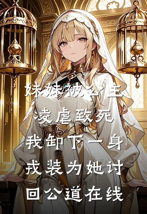 妹妹被公主凌虐致死，我卸下一身戎装为她讨回公道在线