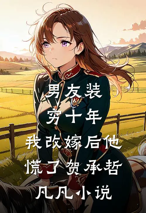 男友装穷十年，我改嫁后他慌了贺承哲凡凡小说