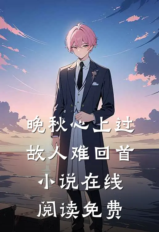 晚秋心上过，故人难回首小说在线阅读免费