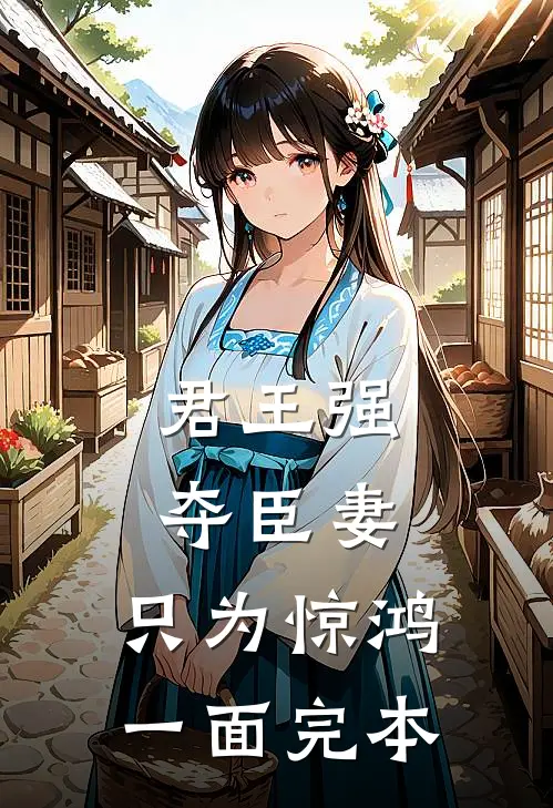 君王强夺臣妻，只为惊鸿一面完本