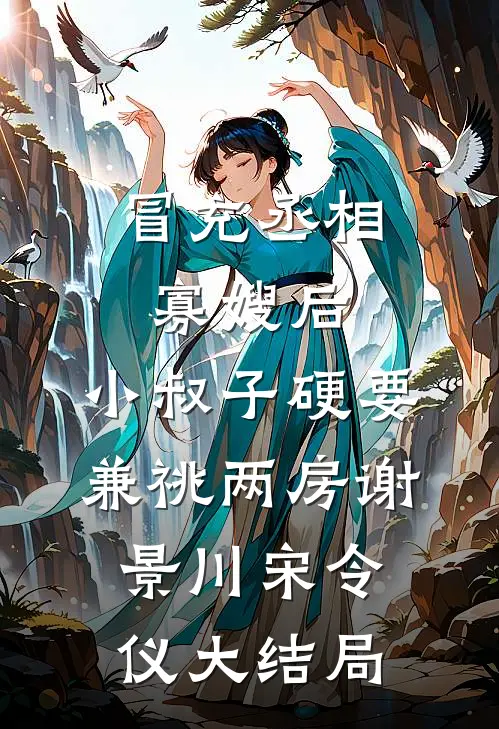 冒充丞相寡嫂后，小叔子硬要兼祧两房谢景川宋令仪大结局