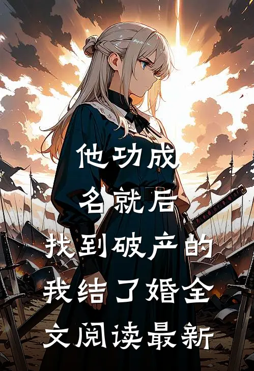 他功成名就后，找到破产的我结了婚全文阅读最新