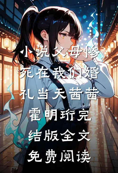 小说父母惨死在我们婚礼当天茜茜霍明珩完结版全文免费阅读