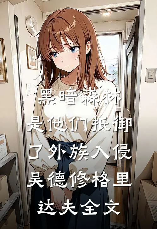 黑暗森林：是他们抵御了外族入侵吴德修格里达夫全文