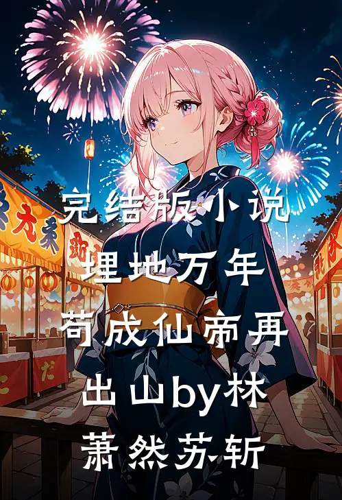 完结版小说埋地万年，苟成仙帝再出山by林萧然苏斩