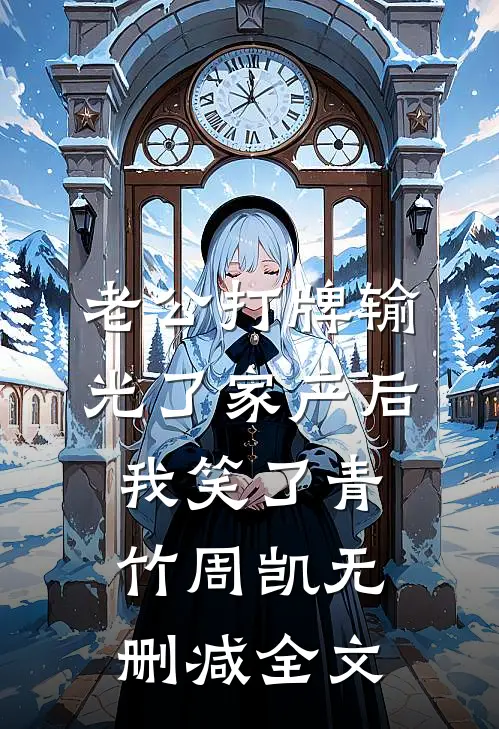 老公打牌输光了家产后，我笑了青竹周凯无删减全文