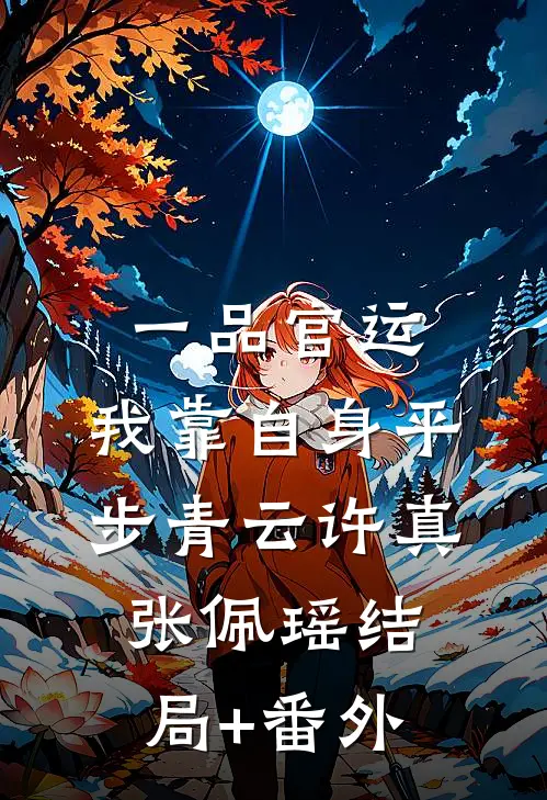 一品官运，我靠自身平步青云许真张佩瑶结局+番外