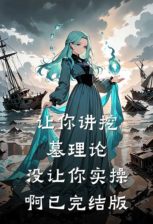 让你讲挖墓理论，没让你实操啊已完结版