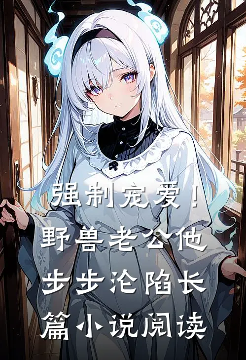 强制宠爱！野兽老公他步步沦陷长篇小说阅读