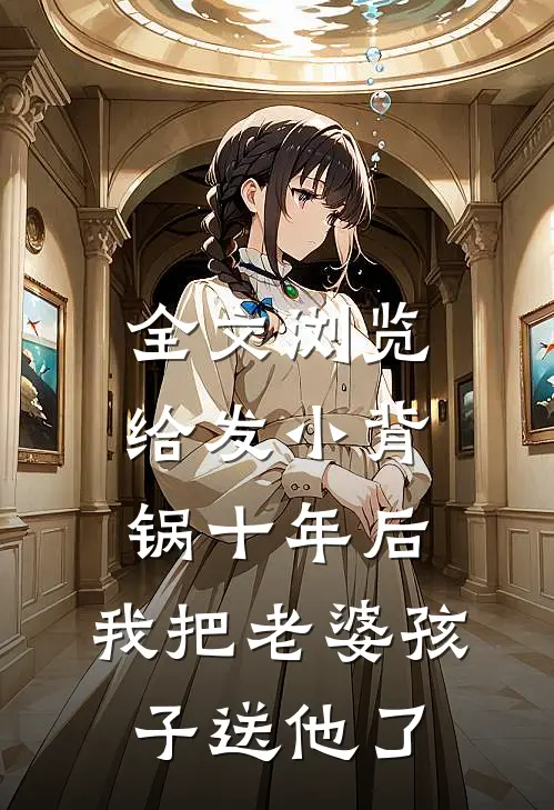 全文浏览给发小背锅十年后，我把老婆孩子送他了