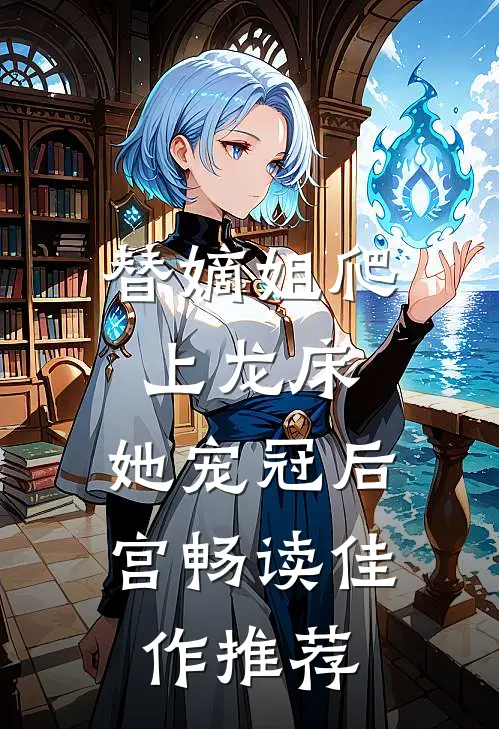 替嫡姐爬上龙床，她宠冠后宫畅读佳作推荐