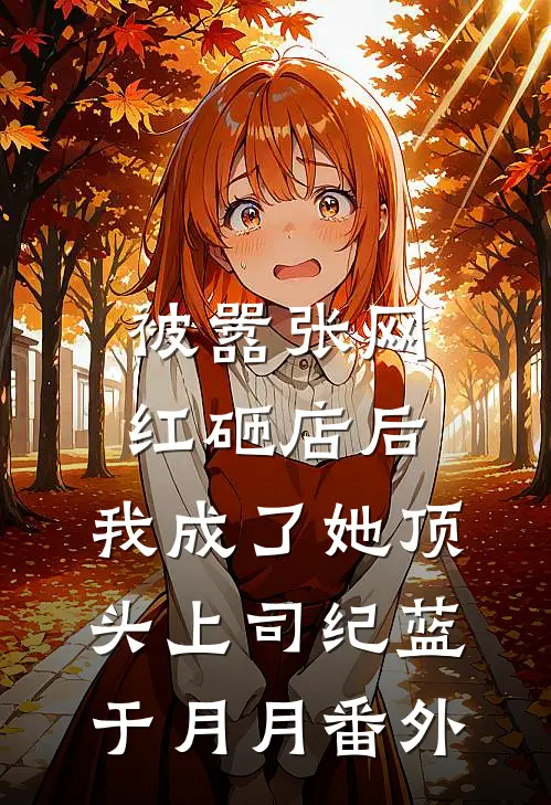 被嚣张网红砸店后，我成了她顶头上司纪蓝于月月番外