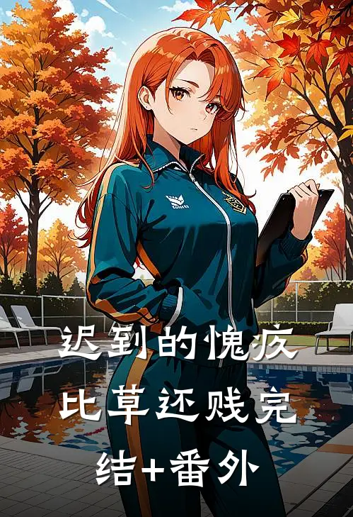 迟到的愧疚比草还贱完结+番外