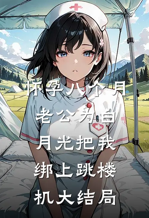 怀孕八个月，老公为白月光把我绑上跳楼机大结局