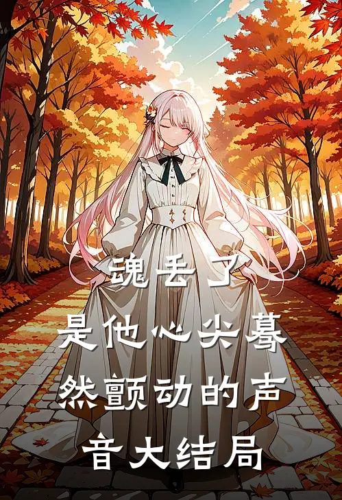魂丢了，是他心尖蓦然颤动的声音大结局