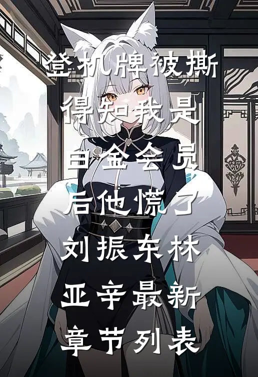 登机牌被撕，得知我是白金会员后他慌了刘振东林亚辛最新章节列表