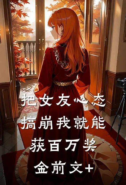 把女友心态搞崩我就能获百万奖金前文+