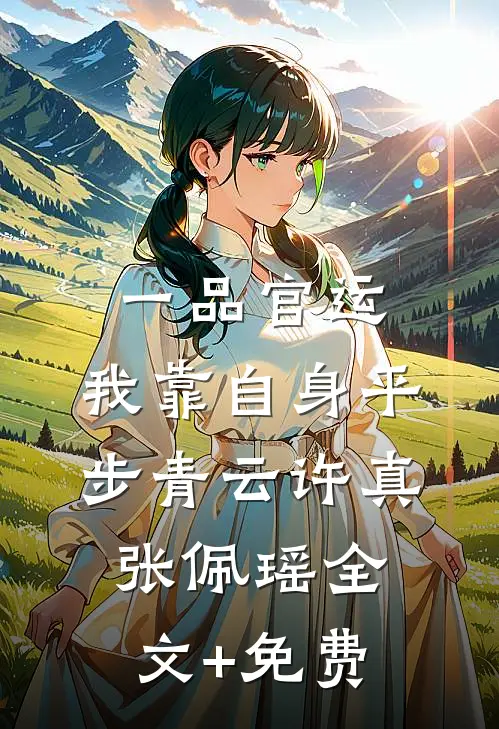 一品官运，我靠自身平步青云许真张佩瑶全文+免费