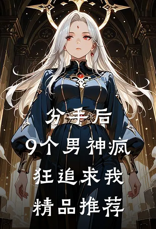 分手后，9个男神疯狂追求我精品推荐