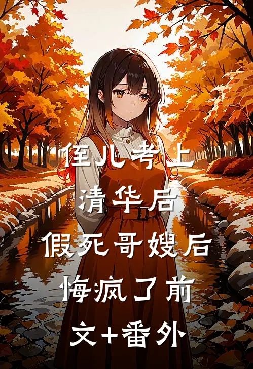 侄儿考上清华后，假死哥嫂后悔疯了前文+番外