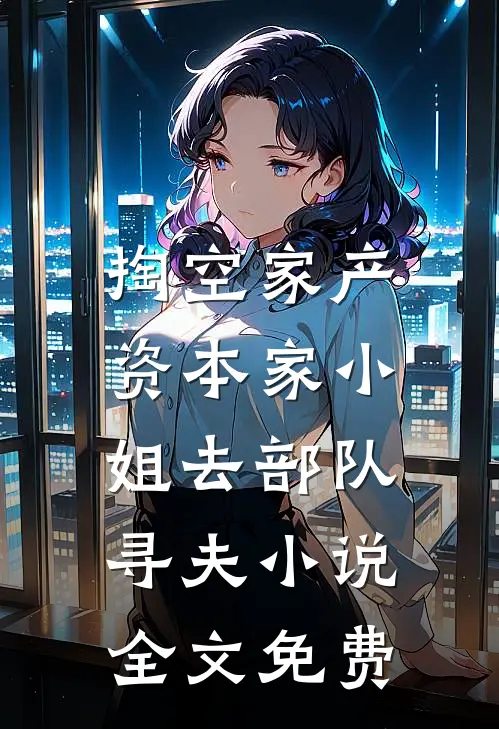 掏空家产，资本家小姐去部队寻夫小说全文免费