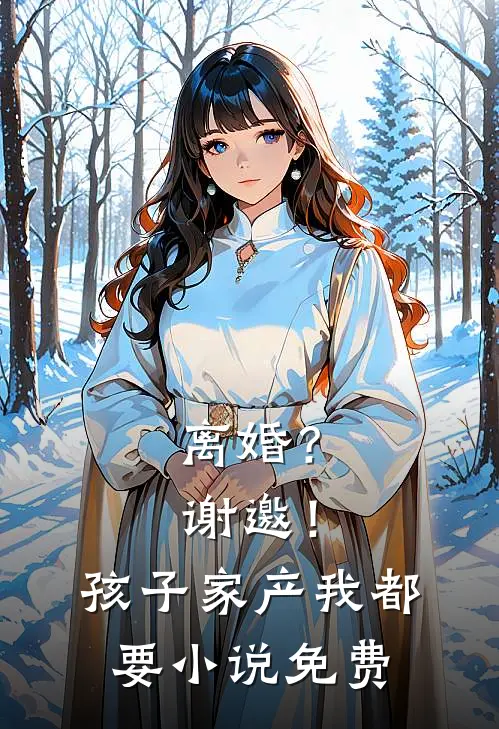 离婚？谢邀！孩子家产我都要小说免费