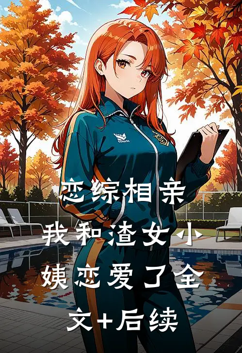 恋综相亲：我和渣女小姨恋爱了全文+后续