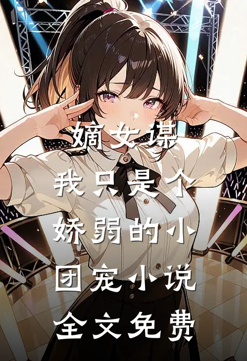 嫡女谋：我只是个娇弱的小团宠小说全文免费