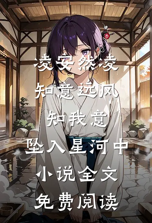 凌安然凌知意远风知我意，坠入星河中小说全文免费阅读