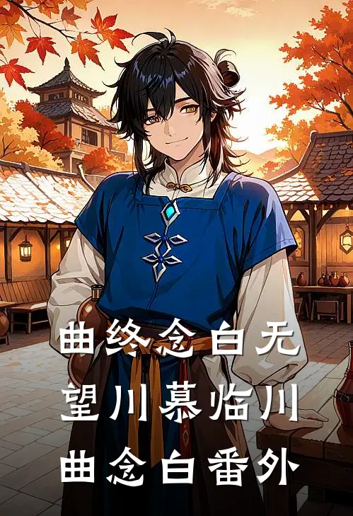 曲终念白无望川慕临川曲念白番外