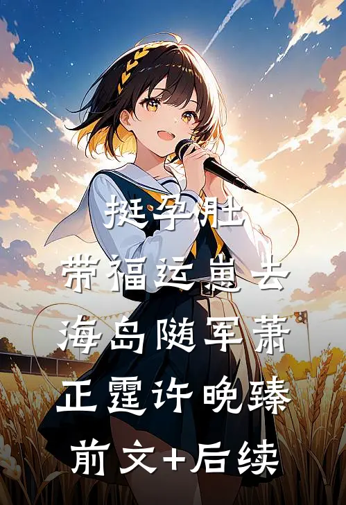挺孕肚，带福运崽去海岛随军萧正霆许晚臻前文+后续